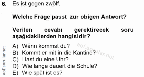 6. soru: Es ist gegen zwölf. Welche Frage passt zur obigen Antwort? Verilen cevabı gerektirecek soru aşağıdakilerden hangisidi…