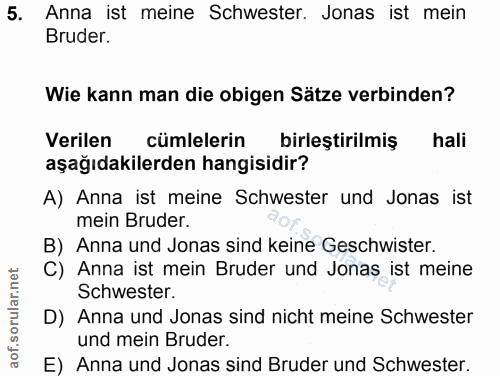 5. soru: Anna ist meine Schwester. Jonas ist mein Bruder. Wie kann man die obigen Sätze verbinden? Verilen cümlelerin birleşti…