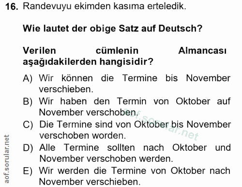 16. soru: Randevuyu ekimden kasıma erteledik. Wie lautet der obige Satz auf Deutsch? Verilen cümlenin Almancası aşağıdakilerden…
