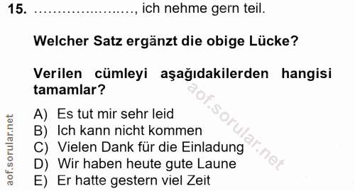 15. soru: ich nehme gern teil. Welcher Satz ergänzt die obige Lücke? Verilen cümleyi aşağıdakilerden hangisi tamamlar? A) Es tu…