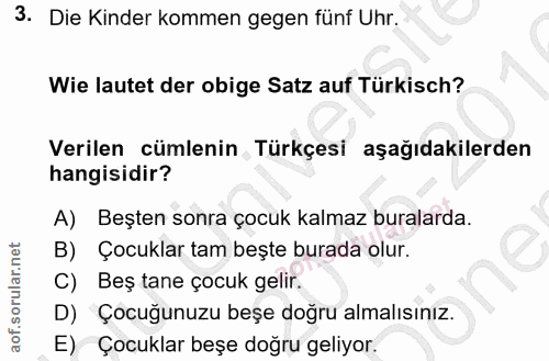 3. soru: Die Kinder kommen gegen fünf Uhr. Wie lautet der obige Satz auf Türkisch? Verilen cümlenin Türkçesi aşağıdakilerden h…