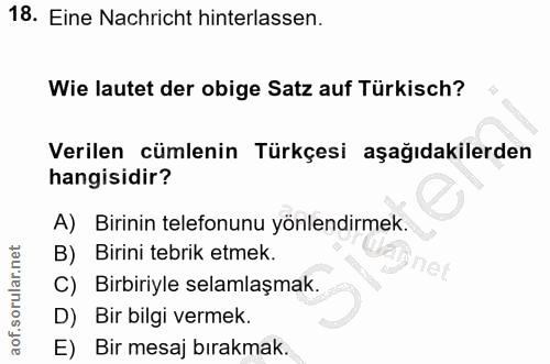 18. soru: Eine Nachricht hinterlassen. Wie lautet der obige Satz auf Türkisch? Verilen cümlenin Türkçesi aşağıdakilerden hangis…