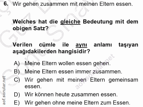 6. soru: Wir gehen zusammen mit meinen Eltern essen. Welches hat die gleiche Bedeutung mit dem obigen Satz? Verilen cümle ile…