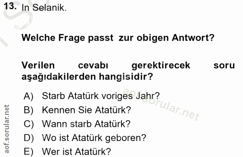 13. soru: In Selanik. Welche Frage passt zur obigen Antwort? Verilen cevabl gerektirecek soru aşağıdakilerden hangisidir? A) St…