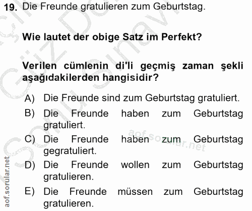 19. soru: Die Freunde gratulieren zum Geburtstag. Wie lautet der obige Satz im Perfekt? Verilen cümlenin di'li geçmiş zaman şek…