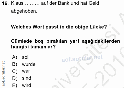 16. soru: Klaus......... auf der Bank und hat Geld abgehoben. Welches Wort passt in die obige Lücke? Cümlede boş bırakılan yeri…