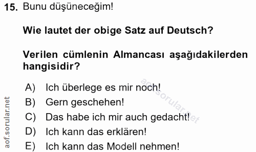 15. soru: Bunu düşüneceğim! Wie lautet der obige Satz auf Deutsch? Verilen cümlenin Almancası aşağıdakilerden hangisidir? A) Ic…