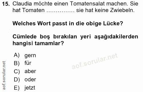 15. soru: Claudia möchte einen Tomatensalat machen. Sie hat Tomaten ............... sie hat keine Zwiebeln. Welches Wort passt…