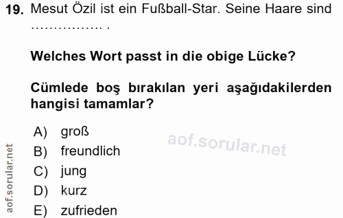 19. soru: Mesut Özil ist ein Fußball-Star. Seine Haare sind Welches Wort passt in die obige Lücke? Cümlede boş bırakılan yeri a…