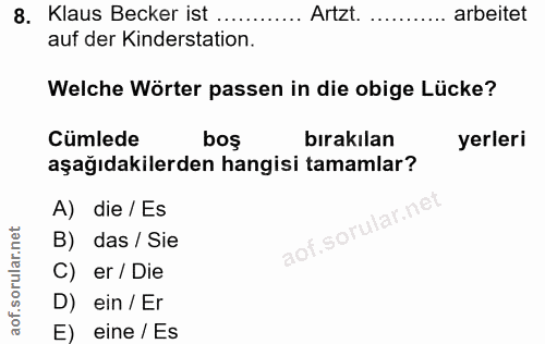 8. soru: Klaus Becker ist ... Artzt. .... arbeitet auf der Kinderstation. Welche Wörter passen in die obige Lücke? Cümlede boş…