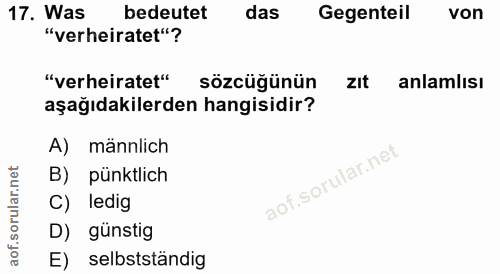 17. soru: Was bedeutet das Gegenteil von "verheiratet"? "verheiratet" sözcüğünün zIt anlamlısı aşağıdakilerden hangisidir? A) m…
