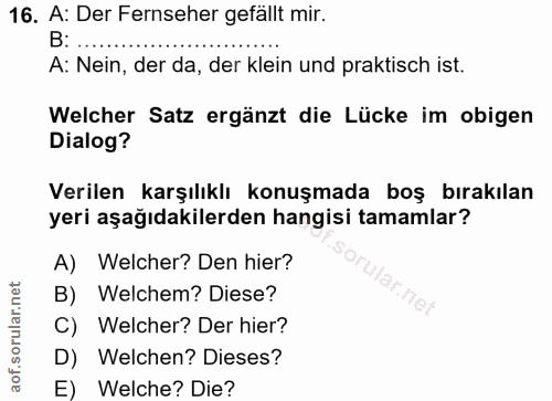 16. soru: A: Der Fernseher gefällt mir. B: ... A: Nein, der da, der klein und praktisch ist. Welcher Satz ergänzt die Lücke im…