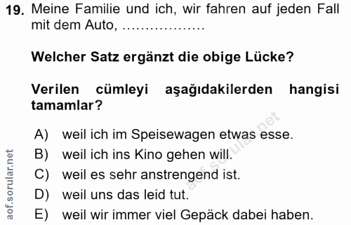 19. soru: Meine Familie und ich, wir fahren auf jeden Fall mit dem Auto, ............ Welcher Satz ergänzt die obige Lücke? Ver…