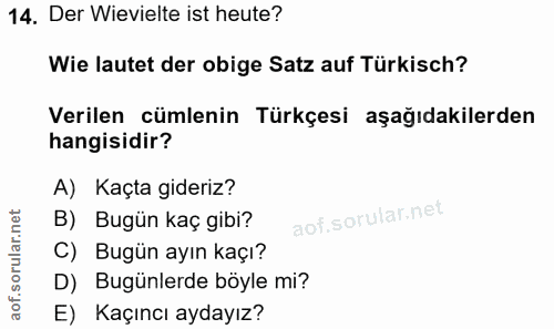 14. soru: Der Wievielte ist heute? Wie lautet der obige Satz auf Türkisch? Verilen cümlenin Türkçesi aşağıdakilerden hangisidir…