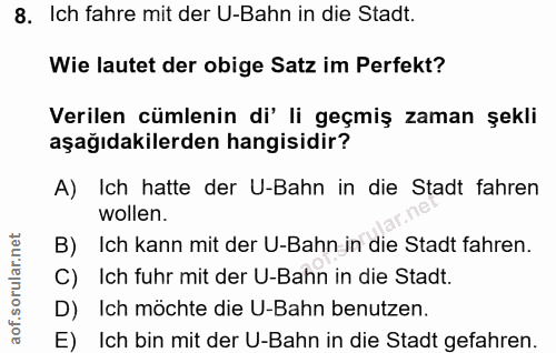 8. soru: Ich fahre mit der U-Bahn in die Stadt. Wie lautet der obige Satz im Perfekt? Verilen cümlenin di' li geçmiş zaman şek…