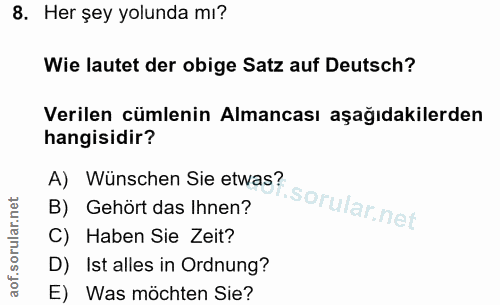 8. soru: Her şey yolunda mı? Wie lautet der obige Satz auf Deutsch? Verilen cümlenin Almancası aşağıdakilerden hangisidir? A)…