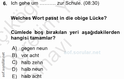 6. soru: Ich gehe um ... zur Schule. (08:30) Welches Wort passt in die obige Lücke? Cümlede boş bırakılan yeri aşağıdakilerden…