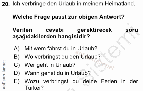 20. soru: Ich verbringe den Urlaub in meinem Heimatland. Welche Frage passt zur obigen Antwort? Verilen cevabl gerektirecek sor…