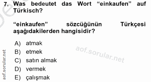 7. soru: Was bedeutet das Wort "einkaufen" auf Türkisch? "einkaufen" sözcüğünün Türkçesi aşağıdakilerden hangisidir? A) atmak…