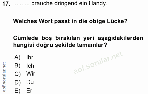 17. soru: .... brauche dringend ein Handy. Welches Wort passt in die obige Lücke? Cümlede boş bırakılan yeri aşağıdakilerden ha…