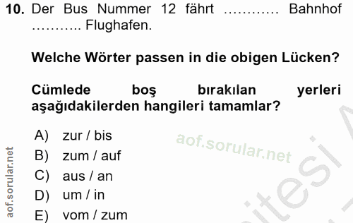 10. soru: Der Bus Nummer 12 fährt Bahnhof .... Flughafen. Welche Wörter passen in die obigen Lücken? Cümlede boş bırakılan yerl…