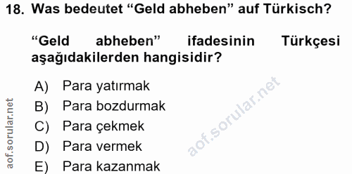 18. soru: Was bedeutet "Geld abheben" auf Türkisch? "Geld abheben" ifadesinin Türkçesi aşağıdakilerden hangisidir? A) Para yatı…