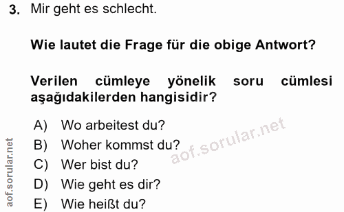 3. soru: Mir geht es schlecht. Wie lautet die Frage für die obige Antwort? Verilen cümleye yönelik soru cümlesi aşağıdakilerde…