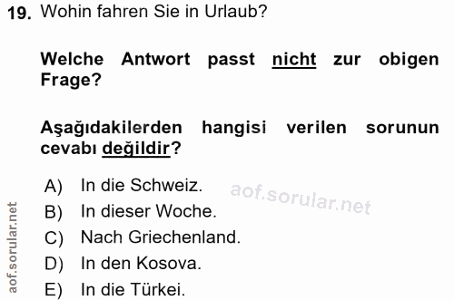 19. soru: Wohin fahren Sie in Urlaub? Welche Antwort passt nicht zur obigen Frage? Aşağıdakilerden hangisi verilen sorunun ceva…