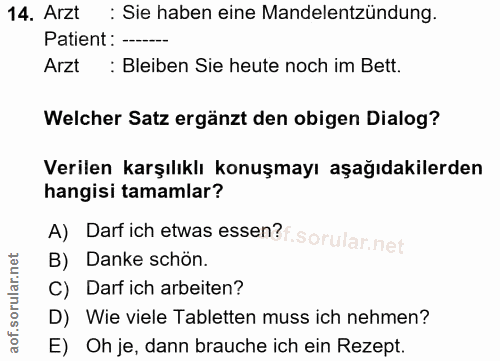 14. soru: Arzt : Sie haben eine Mandelentzündung. Patient: ------- Arzt : Bleiben Sie heute noch im Bett. Welcher Satz ergänzt…
