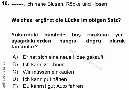 10. soru: --, ich nähe Blusen, Röcke und Hosen. Welches ergänzt die Lücke im obigen Satz? Yukarıdaki cümlede boş bırakılan yeri…