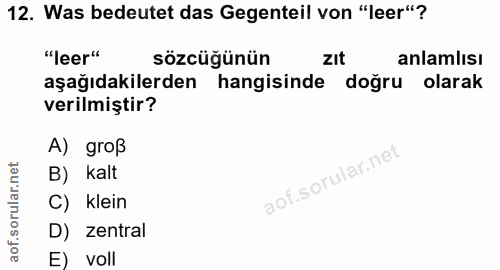 12. soru: Was bedeutet das Gegenteil von "leer"? "leer" sözcüğünün zIt anlamlısı aşağıdakilerden hangisinde doğru olarak verilm…