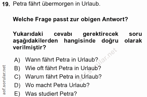 19. soru: Petra fährt übermorgen in Urlaub. Welche Frage passt zur obigen Antwort? Yukarıdaki cevabı gerektirecek soru aşağıdak…