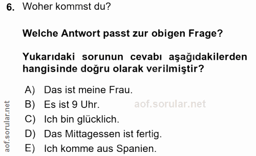 6. soru: Woher kommst du? Welche Antwort passt zur obigen Frage? Yukarıdaki sorunun cevabı aşağıdakilerden hangisinde doğru ol…