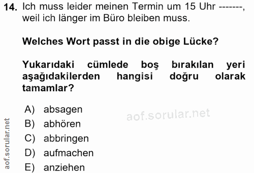 14. soru: Ich muss leider meinen Termin um 15 Uhr ---, weil ich länger im Büro bleiben muss. Welches Wort passt in die obige Lü…