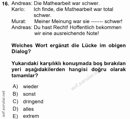 16. soru: Andreas: Die Mathearbeit war schwer. Karlo: Ich finde, die Mathearbeit war total schwer. Murat: Meiner Meinung war si…