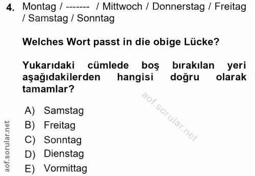 4. soru: Montag / --- / Mittwoch / Donnerstag / Freitag / Samstag / Sonntag Welches Wort passt in die obige Lücke? Yukarıdaki…