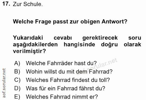 17. soru: Zur Schule. Welche Frage passt zur obigen Antwort? Yukarıdaki cevabı gerektirecek soru aşağıdakilerden hangisinde doğ…