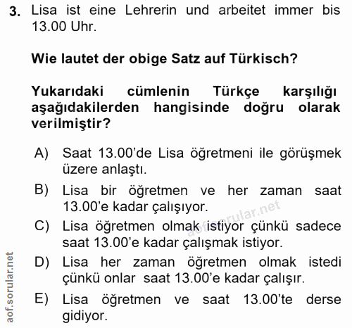 3. soru: Lisa ist eine Lehrerin und arbeitet immer bis 13.00 Uhr. Wie lautet der obige Satz auf Türkisch? Yukarıdaki cümlenin…