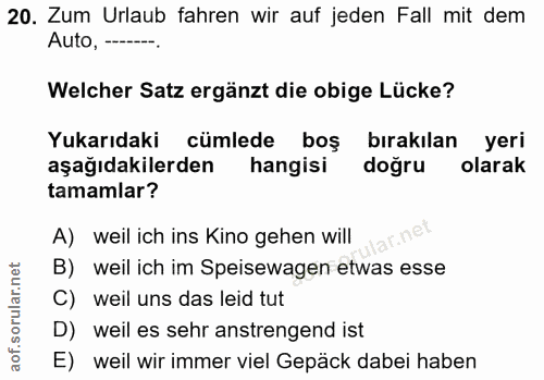 20. soru: Zum Urlaub fahren wir auf jeden Fall mit dem Auto, --- Welcher Satz ergänzt die obige Lücke? Yukarıdaki cümlede boş b…