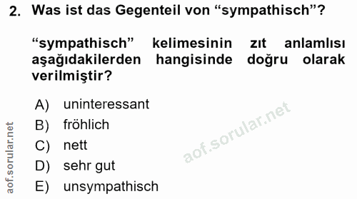 2. soru: Was ist das Gegenteil von "sympathisch"? "sympathisch" kelimesinin zit anlamlısı aşağıdakilerden hangisinde doğru ola…