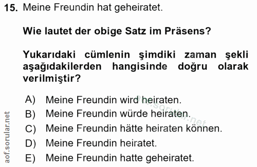 15. soru: Meine Frendin hat geheiratet. Wie lautet der obige Satz im Präsens? Yukarıdaki cümlenin şimdiki zaman şekli aşağıdaki…