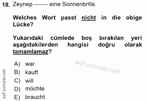 18. soru: Zeynep --.- eine Sonnenbrille. Welches Wort passt nicht in die obige Lücke? Yukarıdaki cümlede boş bırakılan yeri aşa…