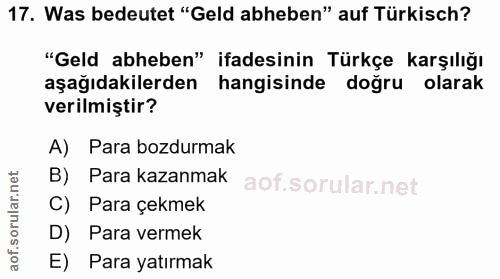 17. soru: Was bedeutet "Geld abheben" auf Türkisch? "Geld abheben" ifadesinin Türkçe karşılığı aşağıdakilerden hangisinde doğru…