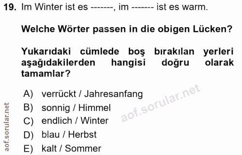 19. soru: Im Winter ist es -------, im ------ ist es warm. Welche Wörter passen in die obigen Lücken? Yukarıdaki cümlede boş bi…