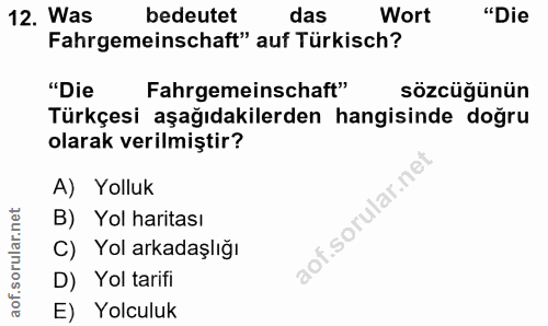 12. soru: Was bedeutet das Wort "Die Fahrgemeinschaft" auf Türkisch? "Die Fahrgemeinschaft" sözcüğünün Türkçesi aşağıdakilerden…
