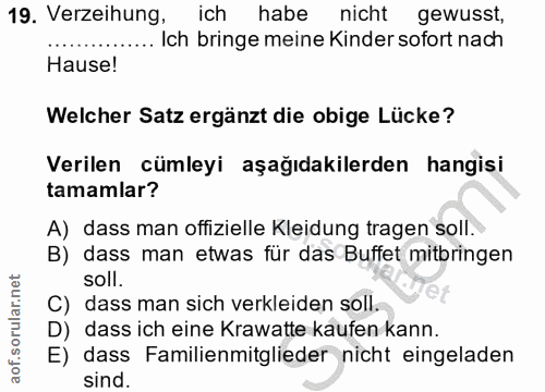 19. soru: Verzeihung, ich habe nicht gewusst, ....•. Ich bringe meine Kinder sofort nach Hause! Welcher Satz ergänzt die obige…
