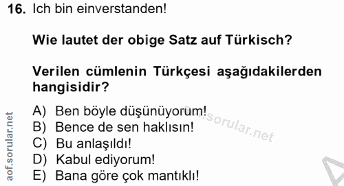 16. soru: Ich bin einverstanden! Wie lautet der obige Satz auf Türkisch? Verilen cümlenin Türkçesi aşağıdakilerden hangisidir?…