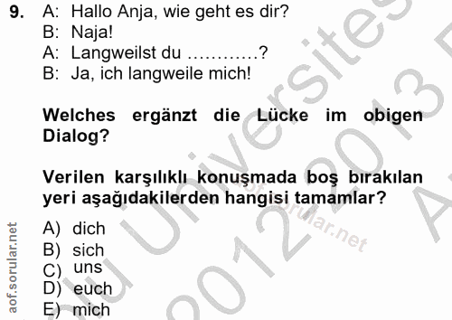9. soru: A: Hallo Anja, wie geht es dir? B: Naja! A: Langweilst du ...... B: Ja, ich langweile mich! Welches ergänzt die Lücke…