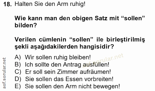 18. soru: Halten Sie den Arm ruhig! Wie kann man den obigen Satz mit "sollen" bilden? Verilen cümlenin "sollen" ile birleştiril…