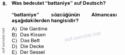 8. soru: Was bedeutet "battaniye" auf Deutsch? "battaniye" sözcüğünün Almancası aşağıdakilerden hangisidir? A) Die Gardine B)…